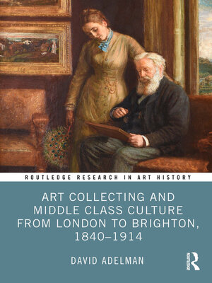 cover image of Art Collecting and Middle Class Culture from London to Brighton, 1840–1914